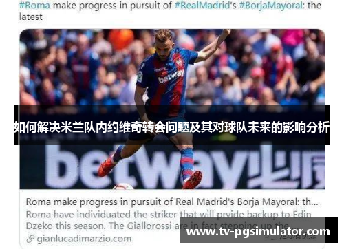 如何解决米兰队内约维奇转会问题及其对球队未来的影响分析