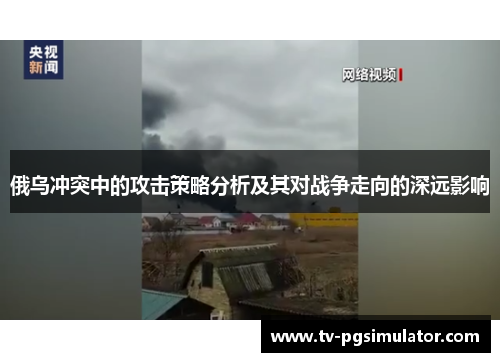 俄乌冲突中的攻击策略分析及其对战争走向的深远影响