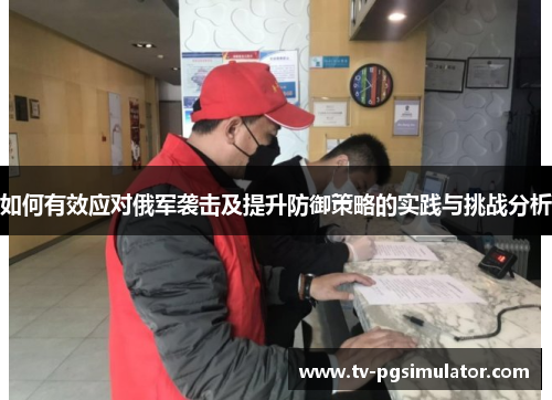 如何有效应对俄军袭击及提升防御策略的实践与挑战分析