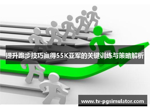 提升跑步技巧赢得55K亚军的关键训练与策略解析