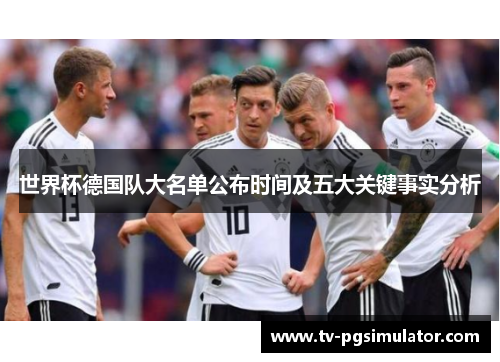 世界杯德国队大名单公布时间及五大关键事实分析