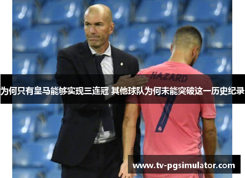 为何只有皇马能够实现三连冠 其他球队为何未能突破这一历史纪录