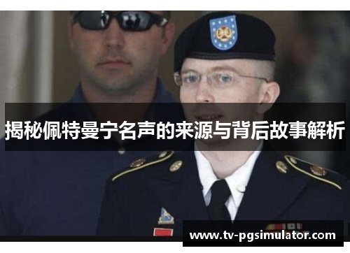 揭秘佩特曼宁名声的来源与背后故事解析