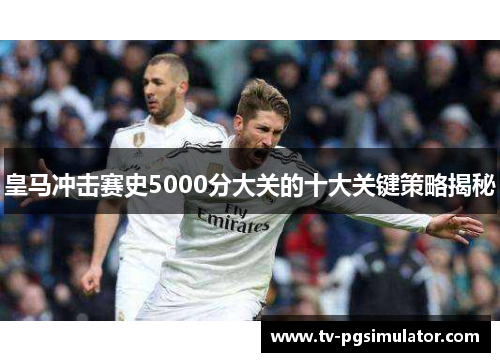 皇马冲击赛史5000分大关的十大关键策略揭秘