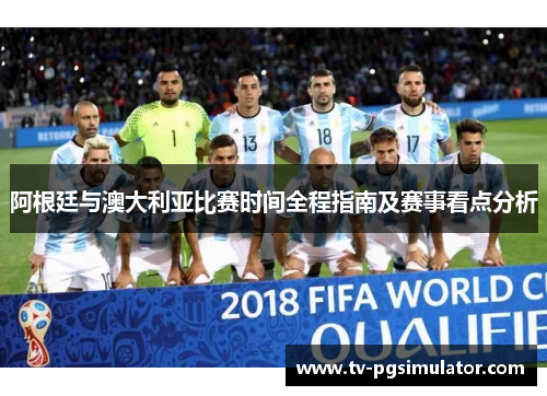 阿根廷与澳大利亚比赛时间全程指南及赛事看点分析 阿根廷与澳大利亚比赛时间全程指南及赛事看点分析