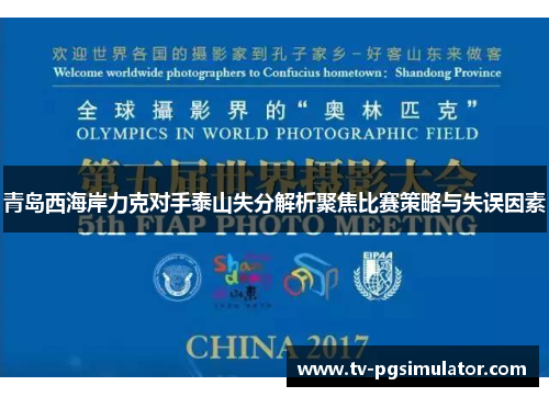 青岛西海岸力克对手泰山失分解析聚焦比赛策略与失误因素 青岛西海岸力克对手泰山失分解析聚焦比赛策略与失误因素