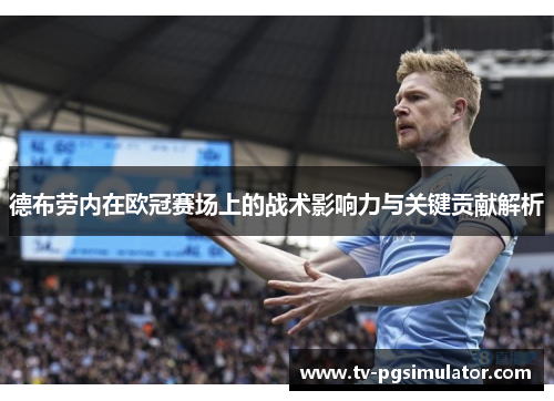 德布劳内在欧冠赛场上的战术影响力与关键贡献解析 德布劳内在欧冠赛场上的战术影响力与关键贡献解析