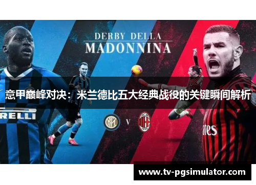 意甲巅峰对决：米兰德比五大经典战役的关键瞬间解析