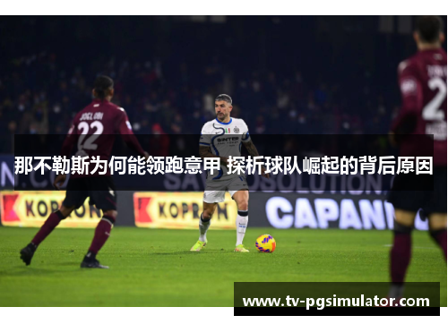 那不勒斯为何能领跑意甲 探析球队崛起的背后原因 那不勒斯为何能领跑意甲 探析球队崛起的背后原因